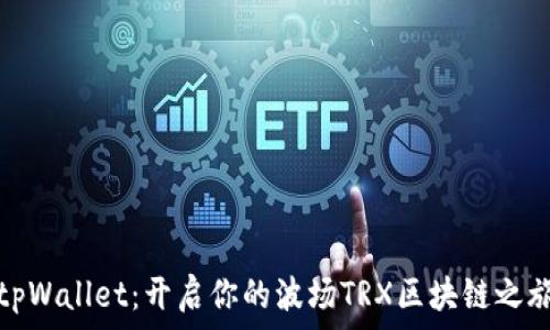   
tpWallet：开启你的波场TRX区块链之旅