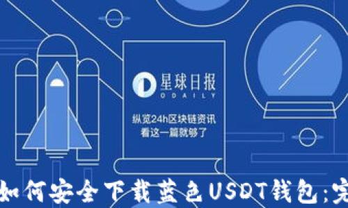 
在中国如何安全下载蓝色USDT钱包：完整指南