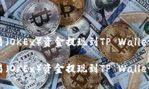 如何将欧易（OKEx）资金提现到TP Wallet：详尽指南

如何将欧易（OKEx）资金提现到TP Wallet：详尽指南