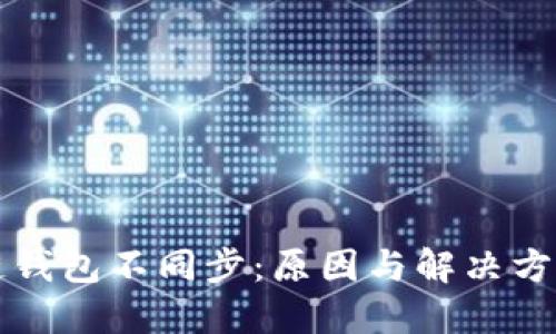 区块链钱包不同步：原因与解决方案详解