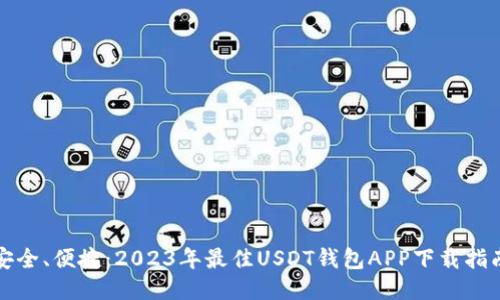 安全、便捷：2023年最佳USDT钱包APP下载指南