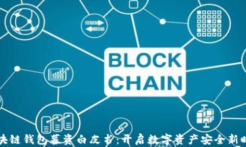 
区块链钱包募资白皮书：开启数字资产安全新时代