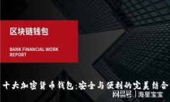 十大加密货币钱包：安全与便利的完美