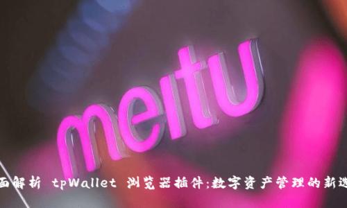 全面解析 tpWallet 浏览器插件：数字资产管理的新选择
