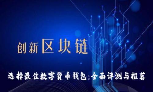 选择最佳数字货币钱包：全面评测与推荐