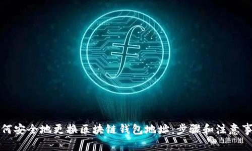 如何安全地更换区块链钱包地址：步骤和注意事项