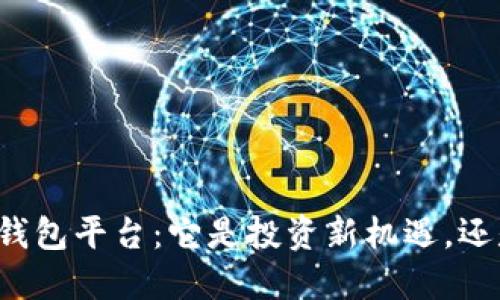 揭秘TP钱包平台：它是投资新机遇，还是骗局？