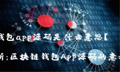 区块链钱包app源码是什么意思？

深度解析：区块链钱包App源码的意义与应用