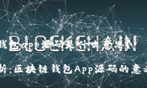 区块链钱包app源码是什么意思？

深度解析：区块链钱包App源码的意义与应用