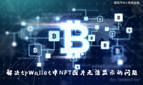 解决tpWallet中NFT图片无法显示的问题