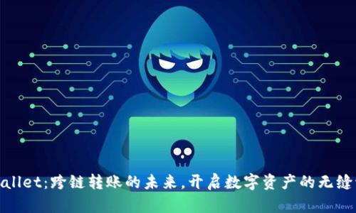 tpWallet：跨链转账的未来，开启数字资产的无缝流通