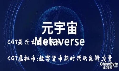 CGT是什么虚拟币币 

CGT虚拟币：数字货币新时代的先锋力量