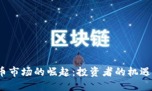  虚拟币市场的崛起：投资者的机遇与挑战