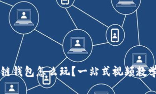 区块链钱包怎么玩？一站式视频教学指南