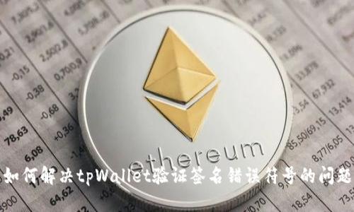 如何解决tpWallet验证签名错误符号的问题