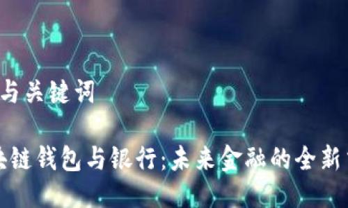 思考与关键词

“区块链钱包与银行：未来金融的全新交融”
