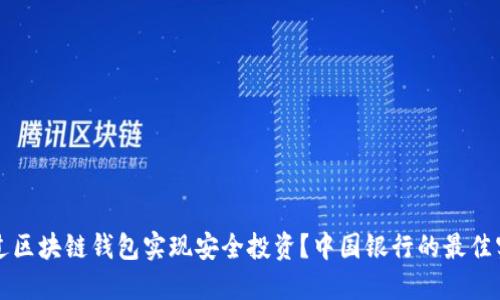 如何通过区块链钱包实现安全投资？中国银行的最佳实践介绍