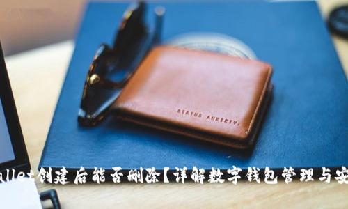 tpWallet创建后能否删除？详解数字钱包管理与安全性