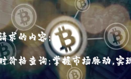 以下是您请求的内容：

虚拟币实时价格查询：掌握市场脉动，实现精明投资