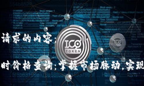 以下是您请求的内容：

虚拟币实时价格查询：掌握市场脉动，实现精明投资