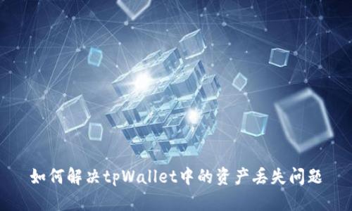 如何解决tpWallet中的资产丢失问题