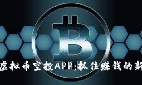 揭秘虚拟币空投APP：抓住赚钱的新机遇