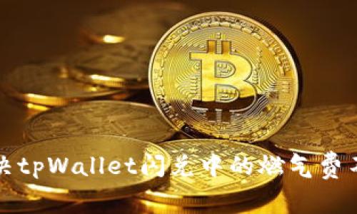 如何解决tpWallet闪兑中的燃气费不足问题