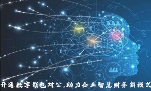   
开通数字钱包对公，助力企业智慧财务新模式