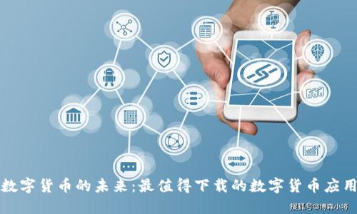 探索数字货币的未来：最值得下载的数字货币应用推荐