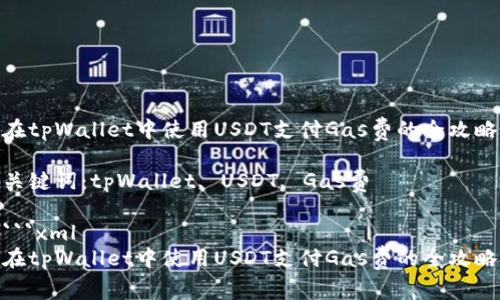 在tpWallet中使用USDT支付Gas费的全攻略

关键词：tpWallet, USDT, Gas费

```xml
在tpWallet中使用USDT支付Gas费的全攻略