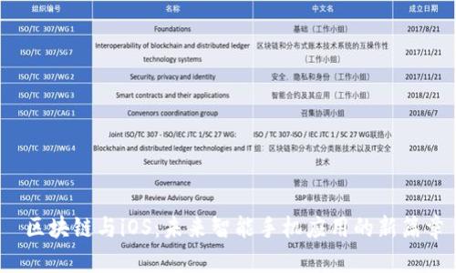  区块链与iOS：未来智能手机应用的新篇章