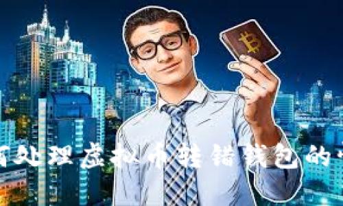  如何处理虚拟币转错钱包的情况？