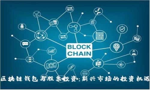 区块链钱包与股票投资：新兴市场的投资机遇