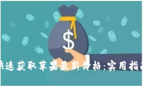 : 如何快速获取苹果最新价格：实用指南与工具