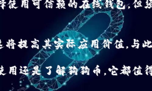 biao-ti钱包里的狗狗币：从投资新宠到未来金融的可能性/biao-ti
狗狗币, 数字货币, 投资策略/guanjianci

近年来，随着区块链技术的迅速发展，数字货币已逐渐渗透到人们的日常生活中。其中，狗狗币以其独特的文化和社区魅力，成为备受关注的数字货币之一。在这篇文章中，我们将详细探讨狗狗币的起源、机制、投资价值以及未来的可能性，从中揭示钱包里的狗狗币究竟意味着什么。

狗狗币的起源与发展
狗狗币的起源可以追溯到2013年，它由软件工程师Billy Markus和Jackson Palmer共同创建，最初只是一个玩笑，旨在调侃比特币的高价格和复杂性。狗狗币的标志是一只可爱的柴犬，这样的形象迅速吸引了许多人的关注，尤其是在社交媒体上。

随着时间的推移，狗狗币的用户社区逐渐壮大，转而用于小额交易和打赏，甚至用于慈善活动。例如，2014年，狗狗币社区通过筹款支持了牙买加雪橇队参加索契冬奥会的旅费，这一举动让狗狗币的知名度得到了进一步提升。

近年来，狗狗币的价格经历了多次波动，特别是在特斯拉CEO埃隆·马斯克的推特影响下，狗狗币的价格在短时间内飙升。这种现象不仅反映了狗狗币在市场中的活跃程度，也展现了其作为投资工具的潜力。

狗狗币的工作机制
狗狗币采用了与比特币相似的区块链技术，但在某些关键方面做出了不同的选择。首先，狗狗币采用了Scrypt算法，这使得其挖掘过程相较于比特币更加高效；其次，狗狗币并没有设定总供给量，这与比特币的2100万枚上限形成了鲜明对比。这意味着狗狗币的通货膨胀率相对较高，这在某种程度上降低了其作为保值资产的功能。

狗狗币是基于P2P（点对点）网络进行交易的，用户可以在全球范围内进行快速且低成本的交易。在使用狗狗币进行交易时，需要支付一定的交易费用，通常这些费用相对较低，这使得小额交易用户的体验更加顺畅。

狗狗币的投资价值
很多投资者对狗狗币持不同的看法，尽管狗狗币并没有真正的基本面支撑，但由于其独特的社区文化和广泛的接受度，它在投资市场中仍然具有一定的吸引力。

首先，狗狗币的社区一直在不断壮大，社区成员在推动使用场景和应用方面进行了大量的努力。他们不仅在社交媒体上积极传播狗狗币的理念，还通过开发新的应用程序和服务来增加狗狗币的使用价值。这种活跃的社区精神无疑为狗狗币的长期增长提供了支持。

其次，投资狗狗币的风险和回报并存。由于狗狗币的价格波动性极高，投资者在购买狗狗币时需要密切关注市场动态，以制定相应的投资策略。此外，狗狗币的价格走势也常常受到市场情绪和媒体传播的影响。因此，了解这些影响因素将有助于投资者做出更明智的投资决策。

狗狗币的未来展望
展望未来，狗狗币的前景既充满机遇也面临挑战。随着数字货币市场的不断发展，狗狗币有可能在以下几个方面取得进展。

首先，随着越来越多的商家接受狗狗币作为支付方式，它的实际使用价值将进一步提升。这将吸引更多的人参与到狗狗币的生态系统中，助力其价值的提高。

其次，在全球范围内，数字货币的监管政策正在逐渐完善。如果政府能够为狗狗币及其他数字货币制定合理的监管政策，有助于提高市场的合法性和透明度，进而吸引更多的投资者和用户加入。

最后，随着区块链技术的不断进步，狗狗币可能会在技术层面上进行，比如提升交易速度、增强安全性等，从而提高用户体验。这些技术突破可能会进一步推动狗狗币的普及。

常见问题解答

狗狗币与比特币有何区别？
狗狗币与比特币的主要区别在于它们的供给机制和使用场景。比特币的总供应量被限制在2100万枚，旨在实现稀缺性；而狗狗币没有这样的限制，换句话说，它的供应量是无限的。此外，狗狗币的社区更加注重于小额交易和打赏，而比特币更多地被视为一种投资资产。

投资狗狗币的风险有哪些？
投资狗狗币的风险主要包括市场波动风险、技术风险和监管风险。市场波动风险是指由于情绪、消息等因素，狗狗币的价格可能剧烈波动；技术风险则是指可能会出现黑客攻击、程序漏洞等问题；而监管风险是在不同国家和地区，关于数字货币的法律法规不断变化，可能会影响狗狗币的合法性和流通。

如何安全地存储狗狗币？
安全存储狗狗币可以通过多种方式实现。首先，使用硬件钱包是一种安全的方式，因为它们将私钥保存在离线状态，减少了被黑客攻击的风险。其次，可以选择使用可信赖的在线钱包，但须确保开启双重身份验证，并保持设备和软件的更新。同时，定期备份钱包数据也是非常重要的，以防丢失。

狗狗币的未来发展趋势是什么？
狗狗币的未来发展趋势可能包括更广泛的商户接受度、加强的社区支持以及潜在的技术升级。随着越来越多的企业和商家开始接受狗狗币作为支付手段，这将提高其实际应用价值。与此同时，社区的活跃参与也将推动更多创新项目的开展。此外，技术上的创新，如提高安全性和交易速度，将有助于提升用户体验，从而促进狗狗币的长期增长。

通过以上的探讨，我们可以看到，钱包里的狗狗币不仅仅是一个数字资产，更是一个承载着社区文化、潜在机会和未来发展的金融工具。无论你是想要投资、使用还是了解狗狗币，它都值得关注和探索。