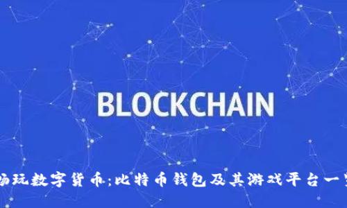 畅玩数字货币：比特币钱包及其游戏平台一览