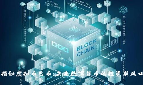 揭秘虚拟币巴币：未来数字货币的投资新风口