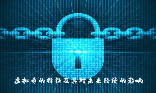 虚拟币的特征及其对未来经济的影响
